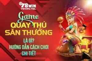 Game quay thú săn thưởng là gì? Hướng dẫn cách chơi chi tiết