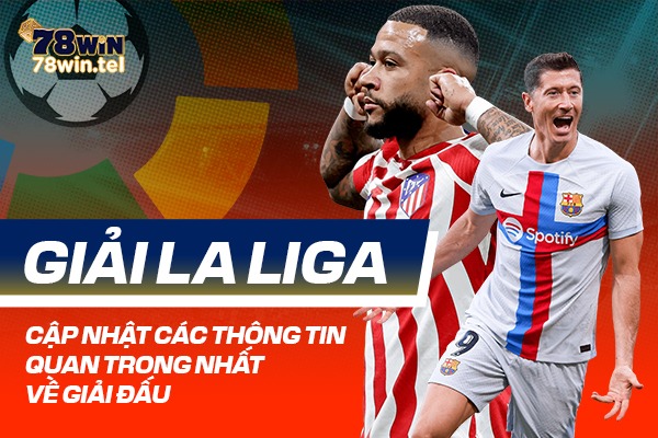 Giải La Liga: Cập nhật các thông tin quan trong nhất về giải đấu