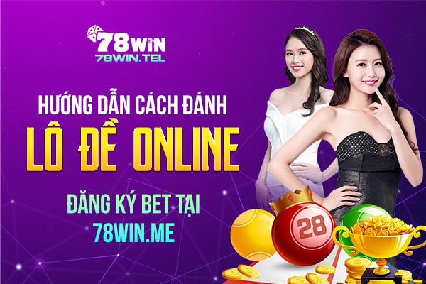 Hướng dẫn cách đánh lô đề online đăng ký bet tại 78win