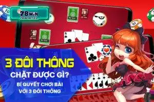 3 đôi thông chặt được gì? Bí quyết chơi bài với 3 đôi thông