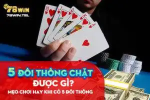 5 đôi thông chặt được gì? Mẹo chơi hay khi có 5 đôi thông