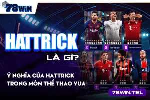 Hattrick là gì? Ý nghĩa của hattrick trong môn thể thao vua