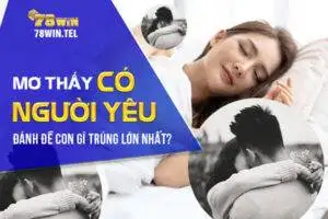 Mơ thấy có người yêu đánh đề con gì trúng lớn nhất?