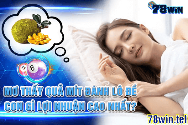 Mơ thấy quả mít đánh lô đề con gì lợi nhuận cao nhất?