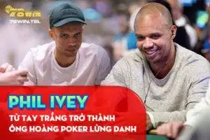 Phil Ivey từ tay trắng trở thành ông hoàng Poker lừng danh