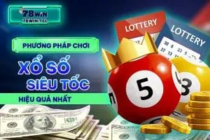 Phương pháp chơi xổ số siêu tốc hiệu quả nhất