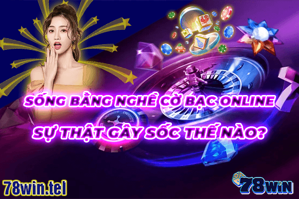 Sống bằng nghề cờ bạc online. Sự thật gây sốc thế nào?