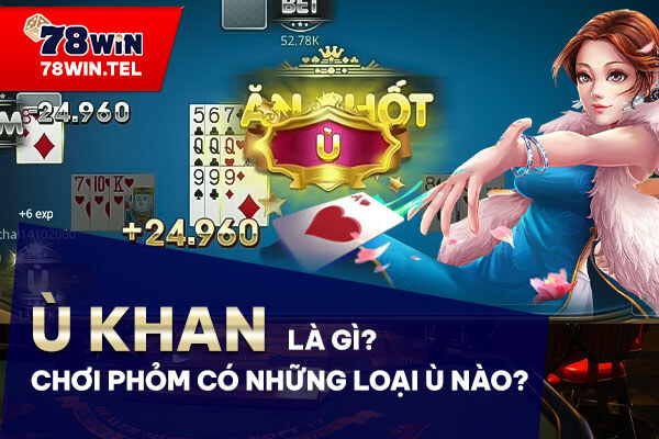 Ù khan là gì? Chơi phỏm có những loại ù nào?