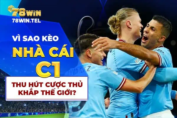 Vì sao kèo nhà cái C1 thu hút cược thủ khắp thế giới?