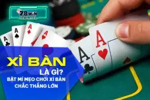 Xì bàn là gì? Bật mí mẹo chơi xì bàn chắc thắng lớn