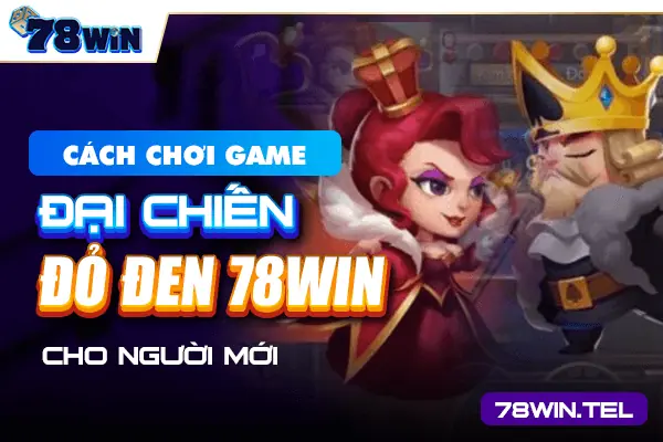 Cách chơi game Đại chiến đỏ đen 78win cho người mới