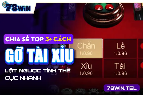 Chia sẻ top 3+ cách gỡ tài xỉu lật ngược tình thế cực nhanh