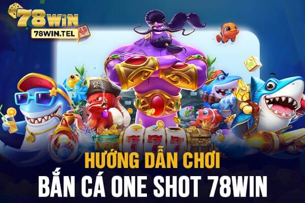 Hướng dẫn chơi Bắn cá One Shot 78win