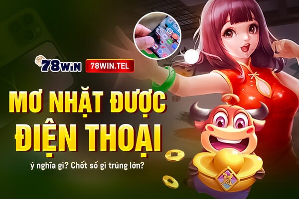 Mơ nhặt được điện thoại ý nghĩa gì? Chốt số gì trúng lớn?