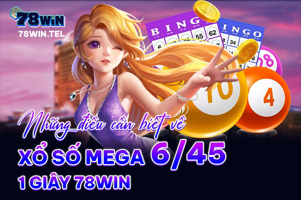 Những điều cần biết về xổ số Mega 6/45 1 giây 78win