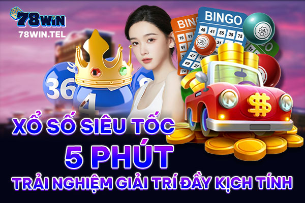 Xổ số siêu tốc 5 phút trải nghiệm giải trí đầy kịch tính