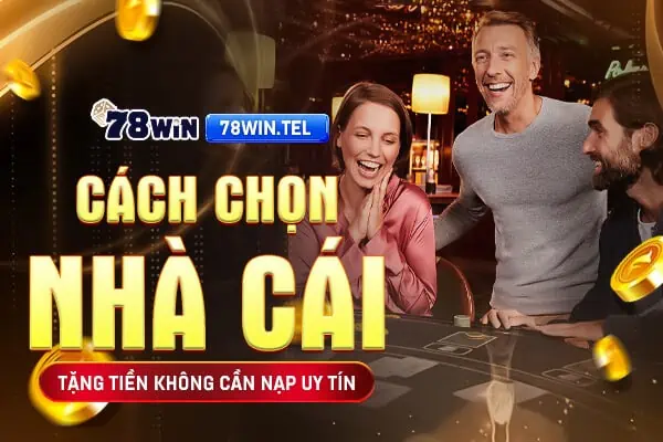 Cách chọn nhà cái tặng tiền không cần nạp uy tín