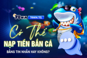 Có thể nạp tiền bắn cá bằng tin nhắn hay không?