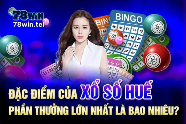 Đặc điểm của xổ số Huế. Phần thưởng lớn nhất là bao nhiêu?