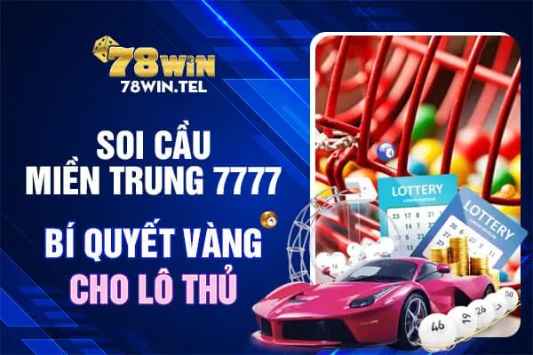 Soi cầu miền Trung 7777 - bí quyết vàng cho lô thủ