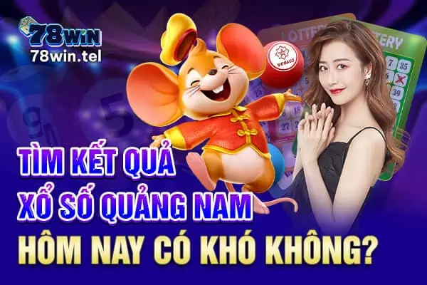 Tìm kết quả xổ số Quảng Nam hôm nay có khó không?