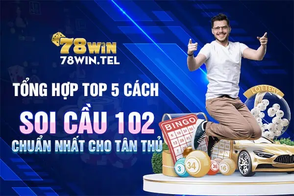 Tổng hợp top 5 cách soi cầu 102 chuẩn nhất cho tân thủ