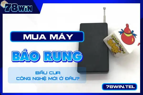 Mua máy báo rung bầu cua công nghệ mới ở đâu?