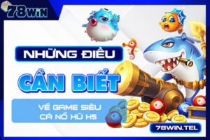 Những điều cần biết về game siêu cá nổ hũ H5