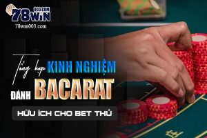 Tổng hợp kinh nghiệm đánh baccarat hữu ích cho bet thủ