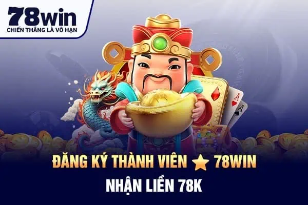 Đăng ký thành viên 78win nhận liền 78k