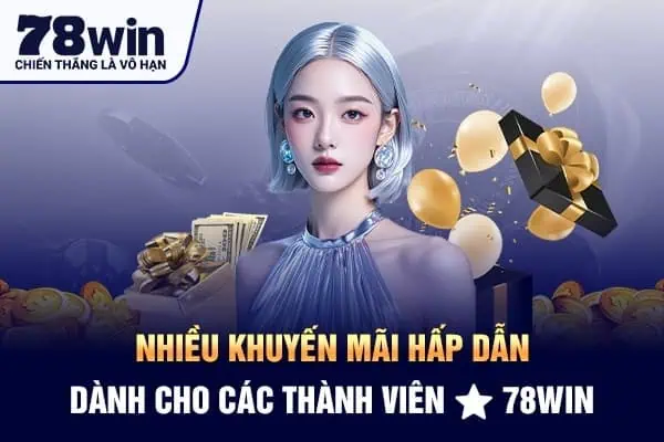 Nhiều khuyến mãi hấp dẫn dành cho các thành viên 78win